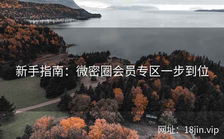 新手指南：微密圈会员专区一步到位