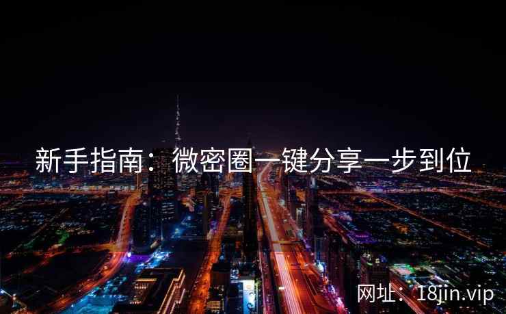 新手指南：微密圈一键分享一步到位
